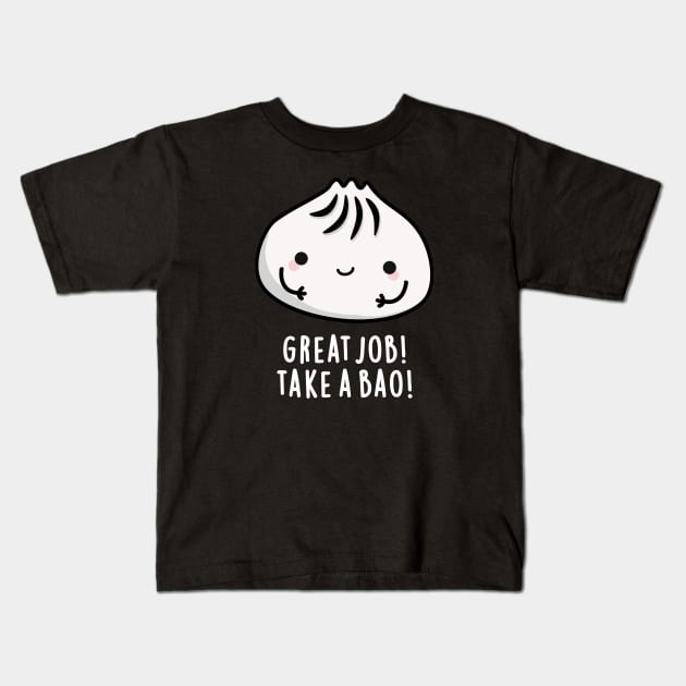 Great Job Take A Bao Cute Dimsum puns are life Kids T-Shirt by punnybone